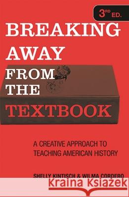 Breaking Away from the Textbook: A Creative Approach to Teaching American History, 3rd Edition Kintisch, Shelly 9781578862931 Rowman & Littlefield Education