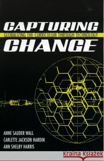 Capturing Change: Globalizing the Curriculum Through Technology Wall, Anne Sauder 9781578862962