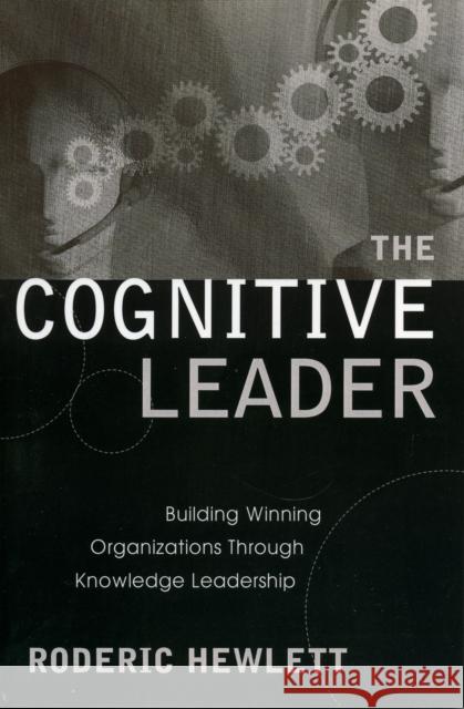 The Cognitive Leader: Building Winning Organizations through Knowledge Leadership Hewlett, Roderic 9781578863112