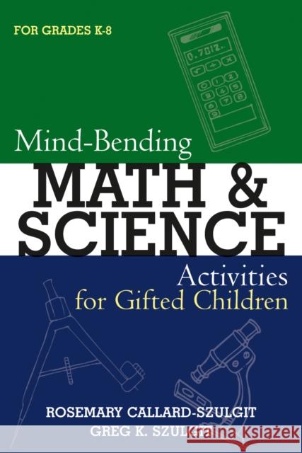 Mind-Bending Math and Science Activities for Gifted Students (for Grades K-12) Callard-Szulgit, Rosemary S. 9781578863174 Rowman & Littlefield Education
