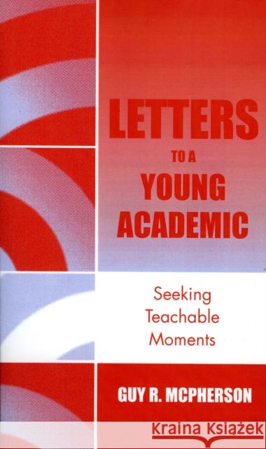 Letters to a Young Academic: Seeking Teachable Moments McPherson, Guy R. 9781578863389 Rowman & Littlefield Education