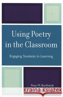 Using Poetry in the Classroom: Engaging Students in Learning Burkhardt, Ross M. 9781578863396 Rowman & Littlefield Education