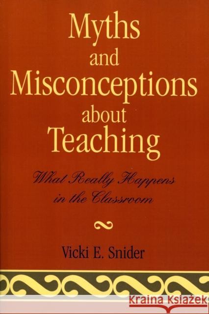 Myths and Misconceptions about Teaching: What Really Happens in the Classroom Snider, Vicki 9781578863457 Rowman & Littlefield Education