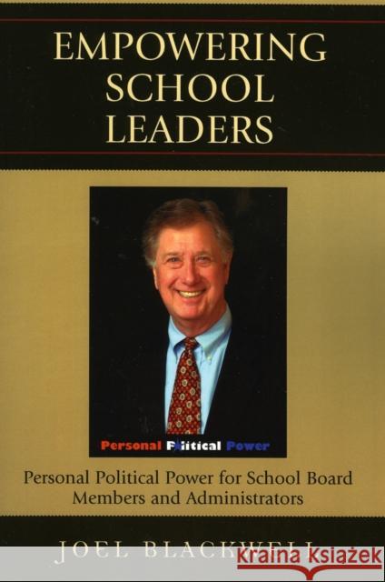 Empowering School Leaders : Personal Political Power for School Board Members and Administrators Joel Blackwell 9781578863495 Rowman & Littlefield Education