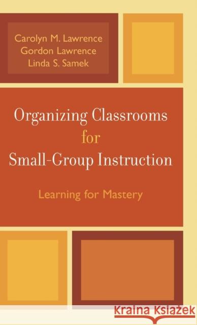 Organizing Classrooms for Small-Group Instruction: Learning for Mastery Lawrence, Carolyn M. 9781578863563