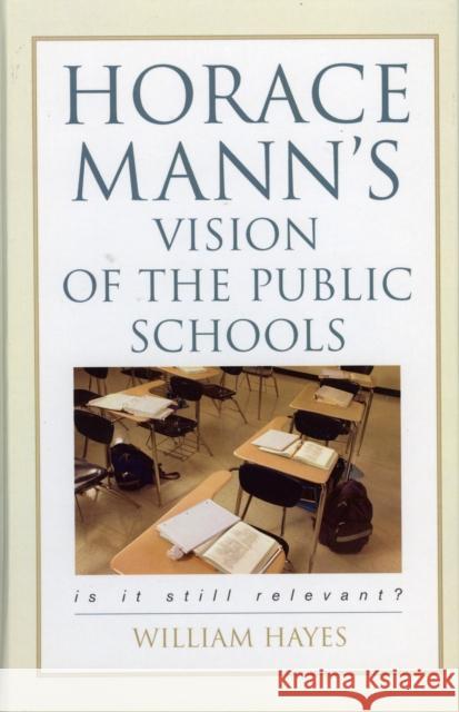 Horace Mann's Vision of the Public Schools: Is it Still Relevant? Hayes, William 9781578863631 Rowman & Littlefield Education