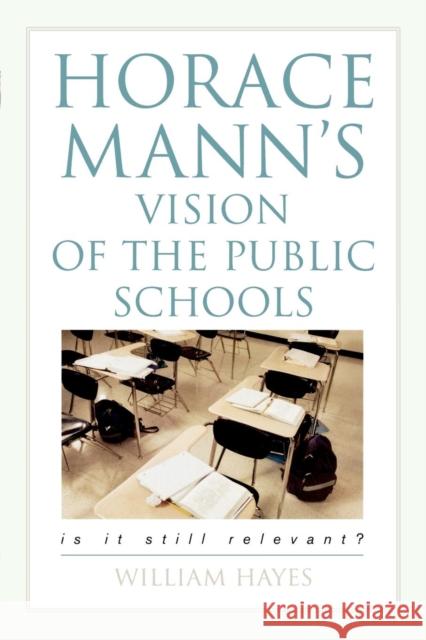 Horace Mann's Vision of the Public Schools: Is it Still Relevant? Hayes, William 9781578863648 Rowman & Littlefield Education