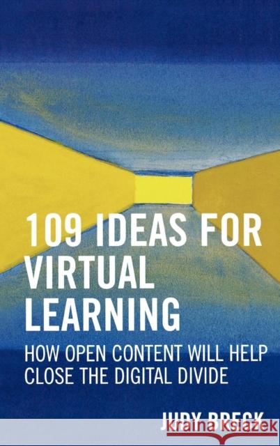 109 Ideas for Virtual Learning: How Open Content Will Help Close the Digital Divide Breck, Judy 9781578863723 Rowman & Littlefield Education