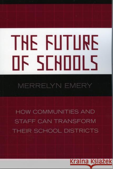 The Future of Schools: How Communities and Staff Can Transform Their School Districts Emery, Merrelyn 9781578863785 Rowman & Littlefield Education
