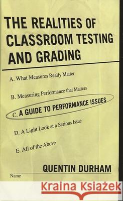 The Realities of Classroom Testing and Grading: A Guide to Performance Issues Durham, Quentin 9781578863891 Rowman & Littlefield Education