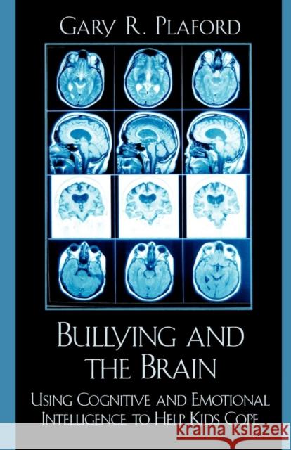Bullying and the Brain : Using Cognitive and Emotional Intelligence to Help Kids Cope Gary R. Plaford 9781578863969 