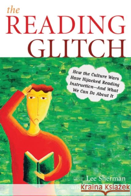 The Reading Glitch: How the Culture Wars Have Hijacked Reading Instruction-And What We Can Do about It Sherman, Lee 9781578864003 Rowman & Littlefield Education