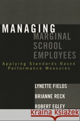 Managing Marginal School Employees: Applying Standards-Based Performance Measures Fields, Lynette 9781578864072 Rowman & Littlefield Education