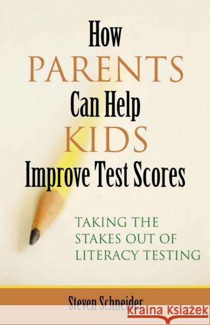 How Parents Can Help Kids Improve Test Scores: Taking the Stakes Out of Literacy Testing Schneider, Steven 9781578864133 Rowman & Littlefield Education