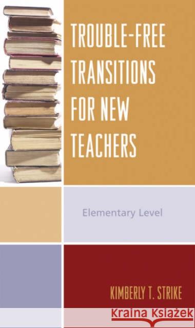 Trouble-Free Transitions for New Teachers: Middle School and High School Levels Strike, Kimberly T. 9781578864157