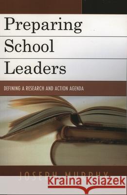 Preparing School Leaders: Defining a Research and Action Agenda Murphy, Joseph 9781578864287 Rowman & Littlefield Education