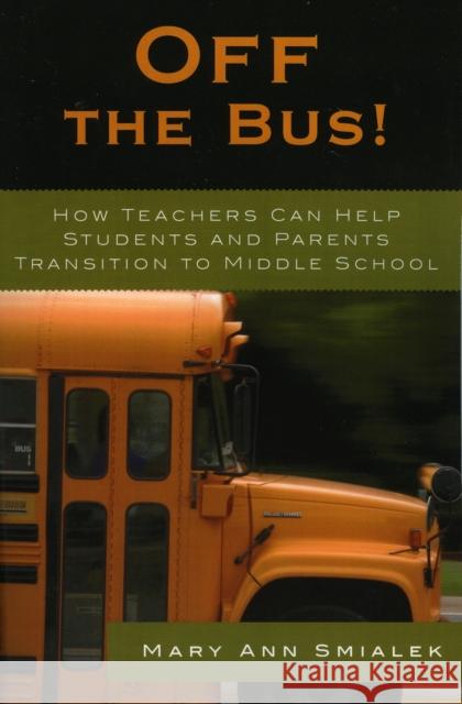 Off the Bus!: How Teachers Can Help Students and Parents Transition to Middle School Smialek, Mary Ann 9781578864317 Rowman & Littlefield Education