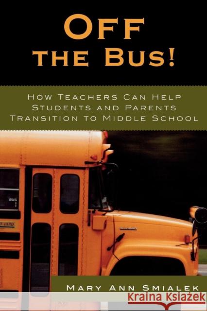 Off the Bus!: How Teachers Can Help Students and Parents Transition to Middle School Smialek, Mary Ann 9781578864324 Rowman & Littlefield Education