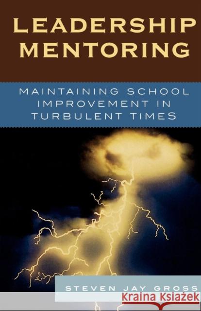 Leadership Mentoring: Maintaining School Improvement in Turbulent Times Gross, Steven Jay 9781578864331