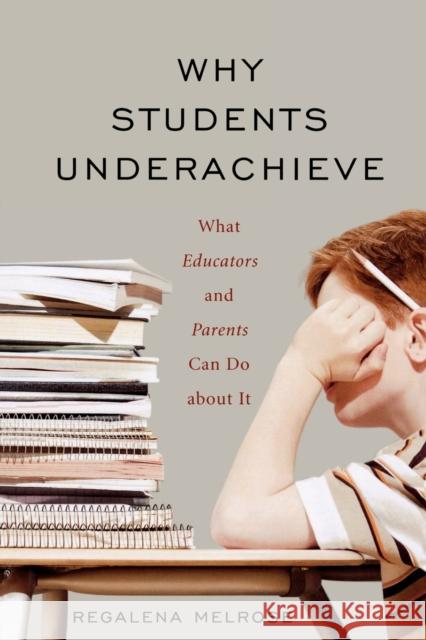Why Students Underachieve: What Educators and Parents Can Do about It Melrose, Regalena 9781578864409 Rowman & Littlefield Education