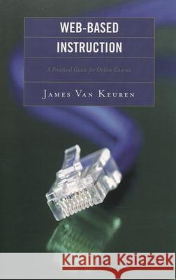 Web-Based Instruction: A Practical Guide for Online Courses Van Keuren, James 9781578864423 Rowman & Littlefield Education