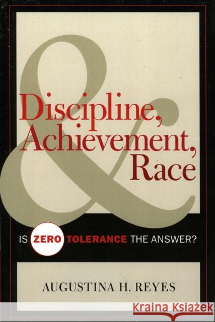 Discipline, Achievement, and Race: Is Zero Tolerance the Answer? Reyes, Augustina H. 9781578864515 Rowman & Littlefield Education
