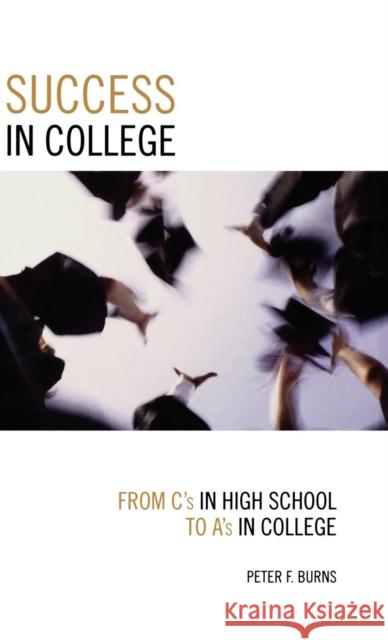 Success in College: From C's in High School to A's in College Burns, Peter F. 9781578864584 Rowman & Littlefield Education