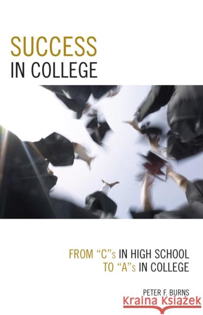 Success in College: From C's in High School to A's in College Burns, Peter F. 9781578864591 Rowman & Littlefield Education