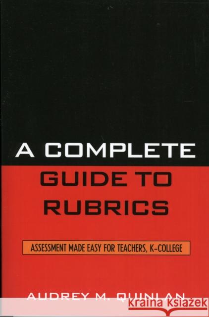 A Complete Guide to Rubrics: Assessment Made Easy for Teachers, K-College Quinlan, Audrey M. 9781578864706 Rowman & Littlefield Education