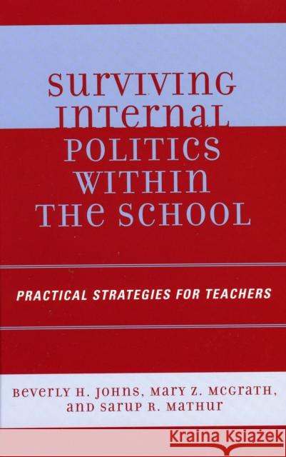 Surviving Internal Politics Within the School: Practical Strategies for Teachers Johns, Beverley H. 9781578864744 Rowman & Littlefield Education