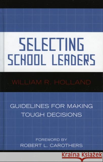 Selecting School Leaders: Guidelines for Making Tough Decisions Holland, William R. 9781578864874 Rowman & Littlefield Education