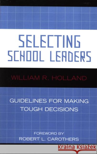 Selecting School Leaders: Guidelines for Making Tough Decisions Holland, William R. 9781578864881 Rowman & Littlefield Education