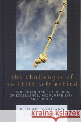 The Challenges of No Child Left Behind: Understanding the Issues of Excellence, Accountability, and Choice Irons, Jane E. 9781578865178 Rowman & Littlefield Education