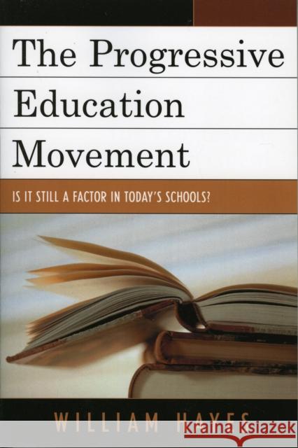 The Progressive Education Movement: Is It Still a Factor in Today's Schools? Hayes, William 9781578865215