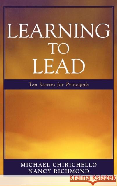 Learning to Lead: Ten Stories for Principals Chirichello, Michael 9781578865284 Rowman & Littlefield Education