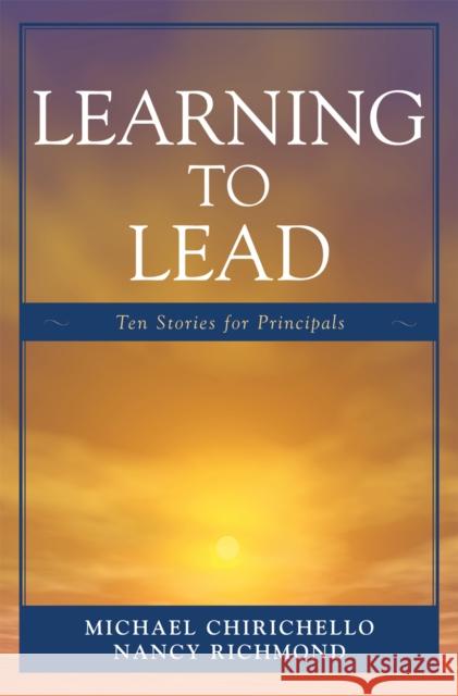 Learning to Lead: Ten Stories for Principals Chirichello, Michael 9781578865291 Rowman & Littlefield Education