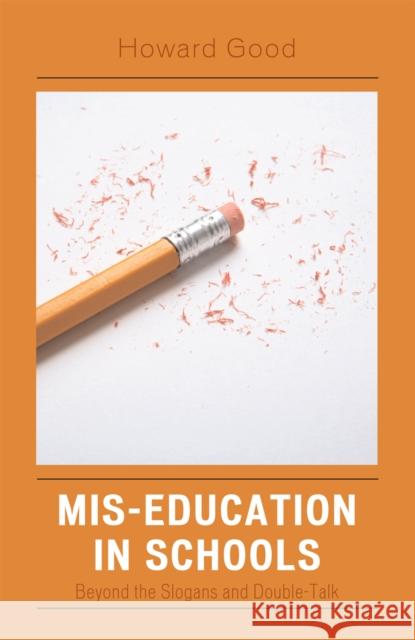 Mis-Education in Schools: Beyond the Slogans and Double-Talk Good, Howard 9781578865352 Rowman & Littlefield Education