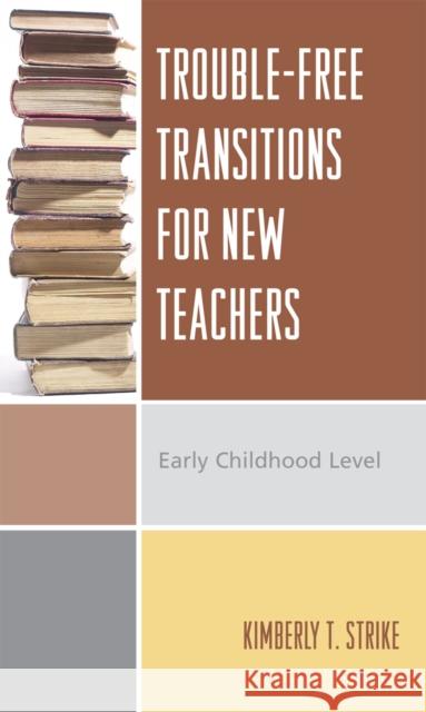 Trouble-Free Transitions for New Teachers: Early Childhood Level Strike, Kimberly T. 9781578865628