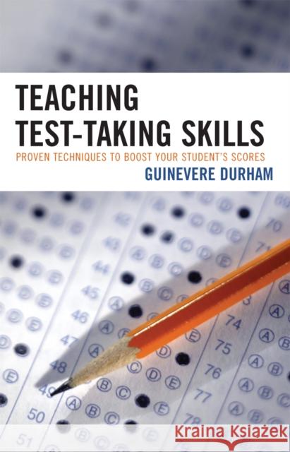 Teaching Test-Taking Skills: Proven Techniques to Boost Your Student's Scores Durham, Guinevere 9781578865727 Rowman & Littlefield Education