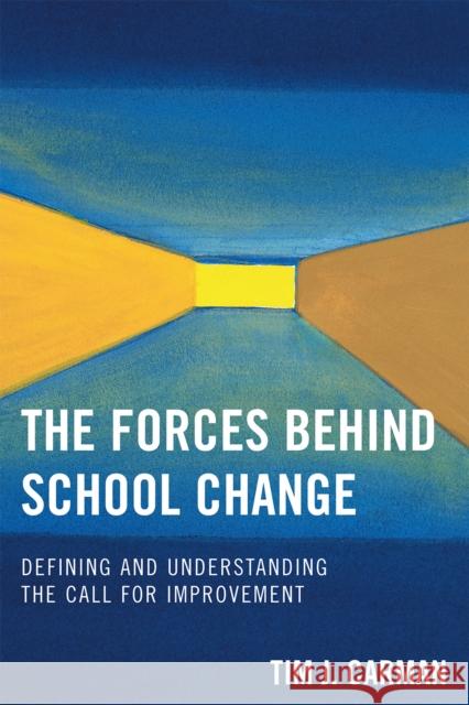 The Forces Behind School Change: Defining and Understanding the Call for Improvement Carman, Tim J. 9781578865857 Rowman & Littlefield Education