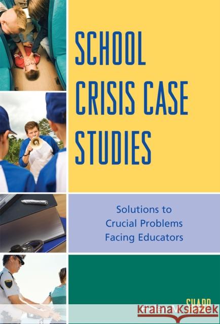 School Crisis Case Studies: Solutions to the Crucial Problems Facing Educators Sharp, Helen M. 9781578865901