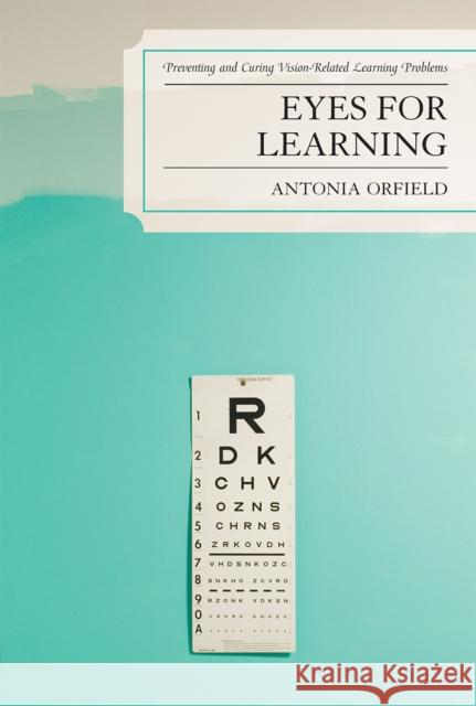 Eyes for Learning : Preventing and Curing Vision-Related Learning Problems Antonia Orfield 9781578865963 Rowman & Littlefield Education