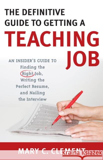The Definitive Guide to Getting a Teaching Job: An Insider's Guide to Finding the Right Job, Writing the Perfect Resume, and Nailing the Interview Clement, Mary C. 9781578866069 Rowman & Littlefield Education