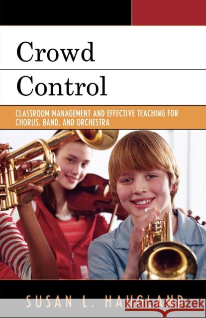 Crowd Control: Classroom Management and Effective Teaching for Chorus, Band, and Orchestra Haugland, Susan L. 9781578866113 Rowman & Littlefield Education