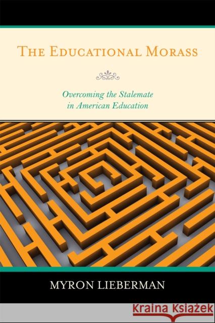 The Educational Morass: Overcoming the Stalemate in American Education Lieberman, Myron 9781578866229 Rowman & Littlefield Education