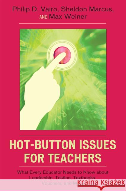 Hot-Button Issues for Teachers: What Every Educator Needs to Know about Leadership, Testing, Textbooks, Vouchers, and More Vairo, Philip D. 9781578866274 Rowman & Littlefield Education