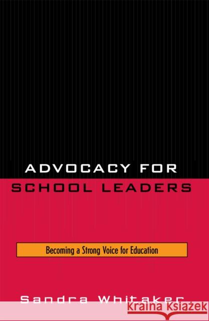Advocacy for School Leaders: Becoming a Strong Voice for Education Whitaker, Sandra 9781578866441 Rowman & Littlefield Education