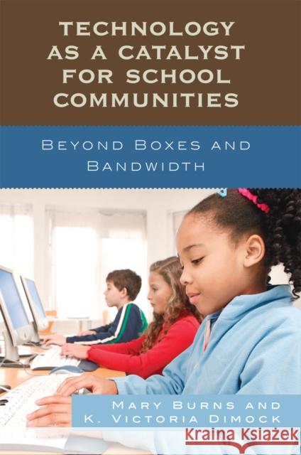 Technology as a Catalyst for School Communities: Beyond Boxes and Bandwidth Burns, Mary 9781578866663 Rowman & Littlefield Education