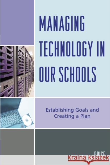 Managing Technology in Our Schools: Establishing Goals and Creating a Plan Price, Betsy 9781578866779