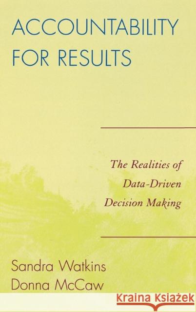 Accountability for Results: The Realities of Data-Driven Decision Making McCaw, Donna 9781578866939 Rowman & Littlefield Education